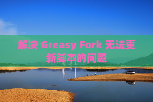 解决 Greasy Fork 无法更新脚本的问题