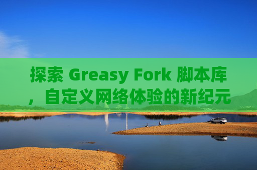 探索 Greasy Fork 脚本库，自定义网络体验的新纪元